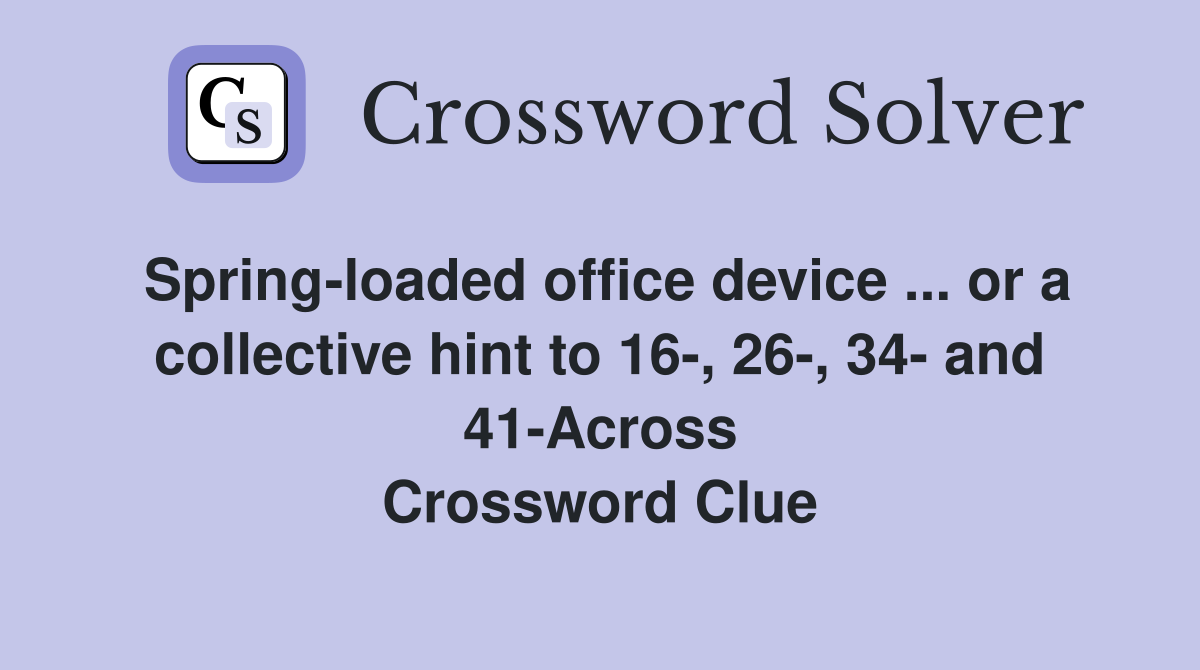 Springloaded office device or a collective hint to 16, 26, 34 and 41Across Crossword